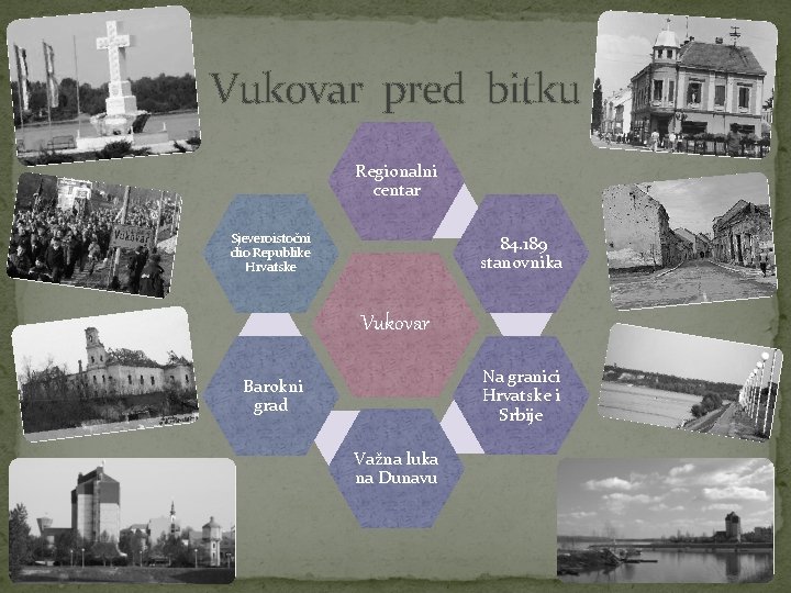 Vukovar pred bitku Regionalni centar Sjeveroistočni dio Republike Hrvatske 84. 189 stanovnika Vukovar Na