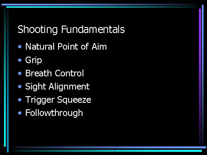 Shooting Fundamentals • • • Natural Point of Aim Grip Breath Control Sight Alignment