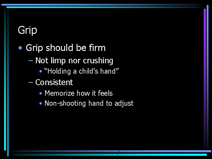 Grip • Grip should be firm – Not limp nor crushing • “Holding a