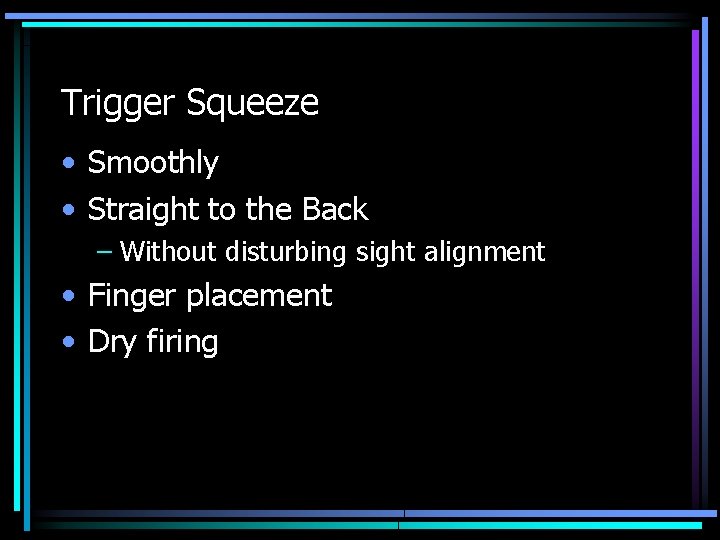 Trigger Squeeze • Smoothly • Straight to the Back – Without disturbing sight alignment