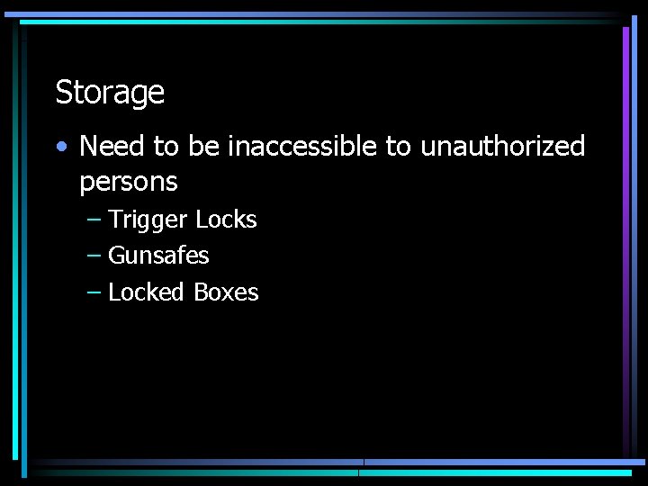 Storage • Need to be inaccessible to unauthorized persons – Trigger Locks – Gunsafes