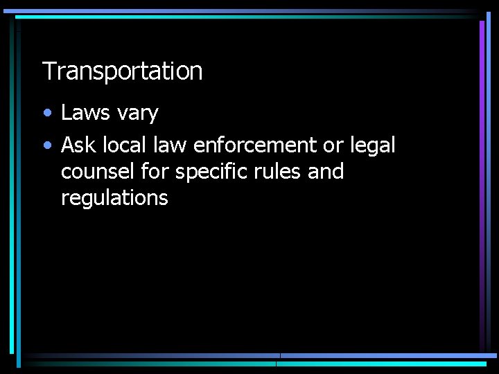 Transportation • Laws vary • Ask local law enforcement or legal counsel for specific