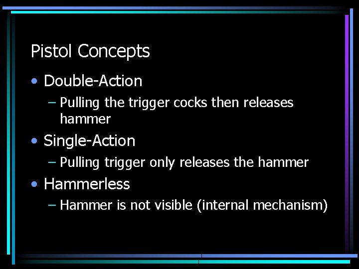 Pistol Concepts • Double-Action – Pulling the trigger cocks then releases hammer • Single-Action