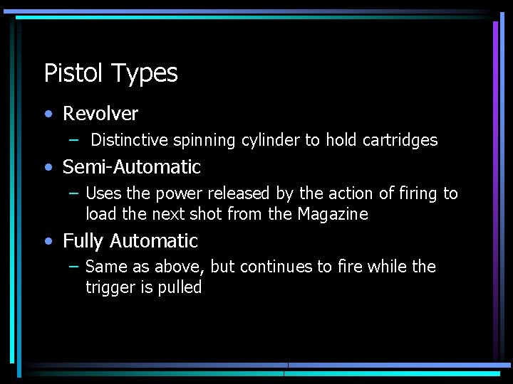 Pistol Types • Revolver – Distinctive spinning cylinder to hold cartridges • Semi-Automatic –