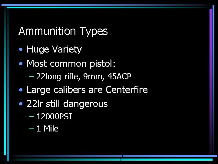 Ammunition Types • Huge Variety • Most common pistol: – 22 long rifle, 9