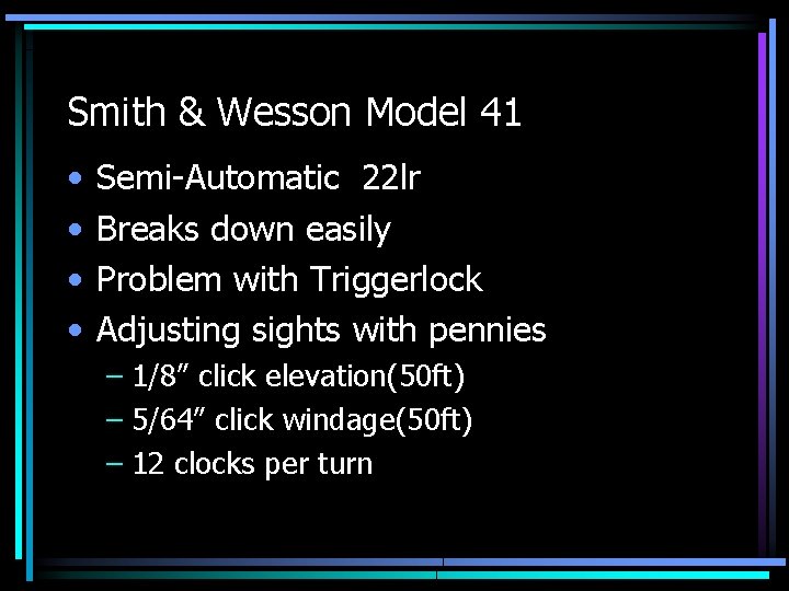 Smith & Wesson Model 41 • • Semi-Automatic 22 lr Breaks down easily Problem