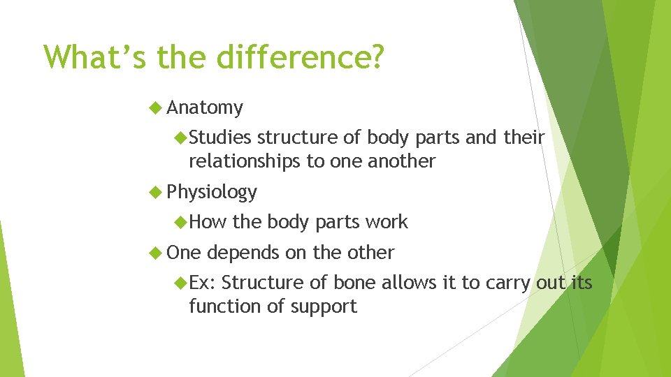What’s the difference? Anatomy Studies structure of body parts and their relationships to one