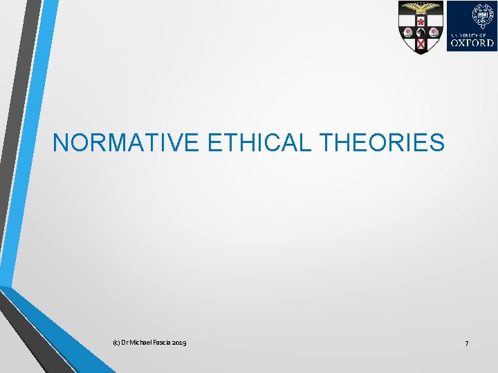 NORMATIVE ETHICAL THEORIES (c) Dr Michael Fascia 2019 7 