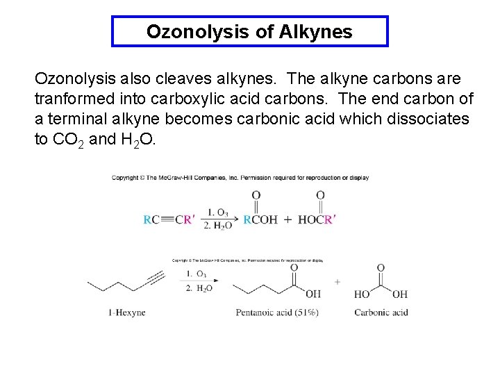 Ozonolysis of Alkynes Ozonolysis also cleaves alkynes. The alkyne carbons are tranformed into carboxylic