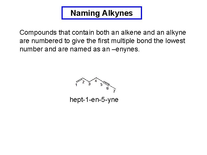Naming Alkynes Compounds that contain both an alkene and an alkyne are numbered to