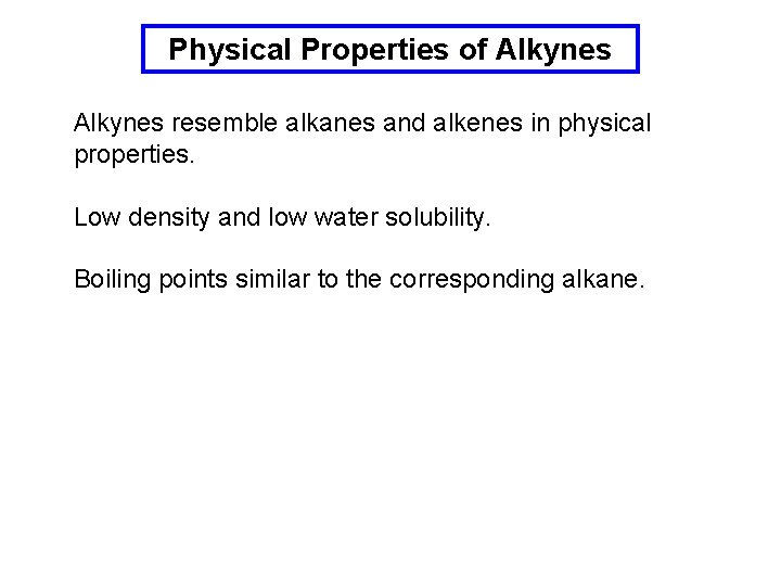 Physical Properties of Alkynes resemble alkanes and alkenes in physical properties. Low density and