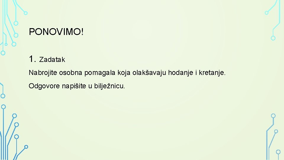 PONOVIMO! 1. Zadatak Nabrojite osobna pomagala koja olakšavaju hodanje i kretanje. Odgovore napišite u