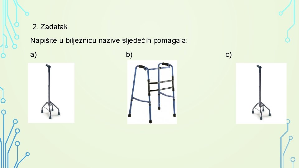 2. Zadatak Napišite u bilježnicu nazive sljedećih pomagala: a) b) c) 