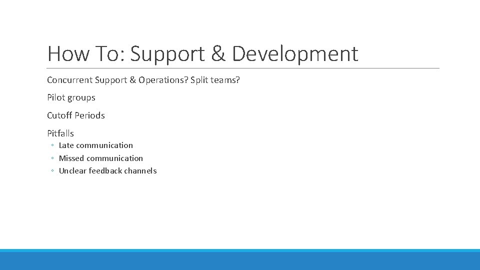 How To: Support & Development Concurrent Support & Operations? Split teams? Pilot groups Cutoff