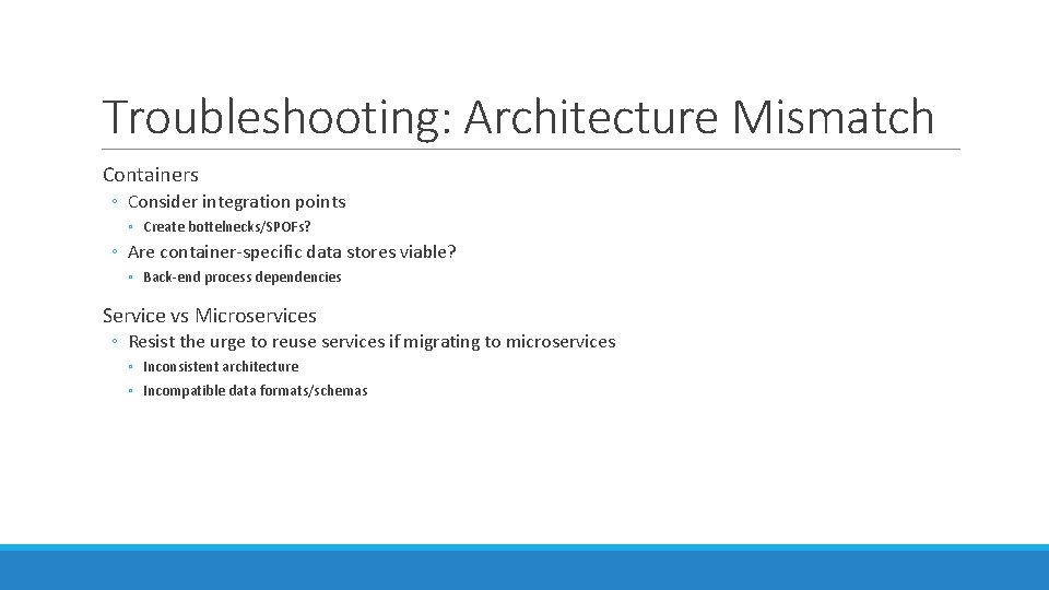 Troubleshooting: Architecture Mismatch Containers ◦ Consider integration points ◦ Create bottelnecks/SPOFs? ◦ Are container-specific
