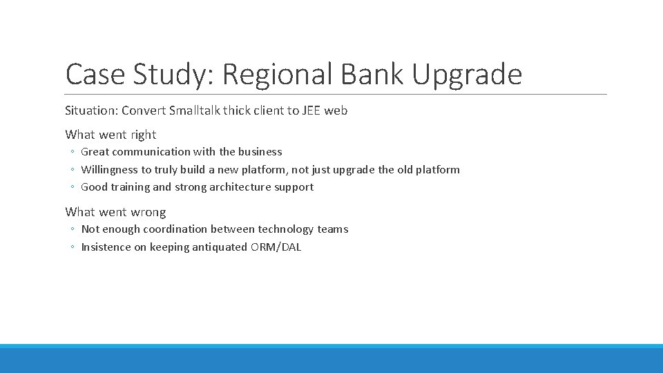 Case Study: Regional Bank Upgrade Situation: Convert Smalltalk thick client to JEE web What