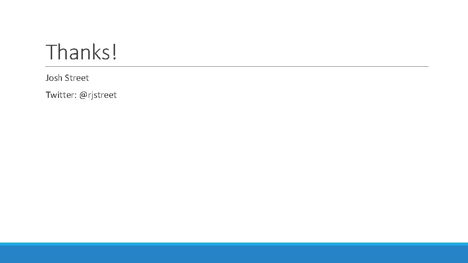 Thanks! Josh Street Twitter: @rjstreet 