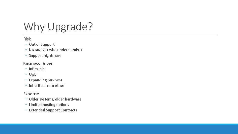 Why Upgrade? Risk ◦ Out of Support ◦ No one left who understands it