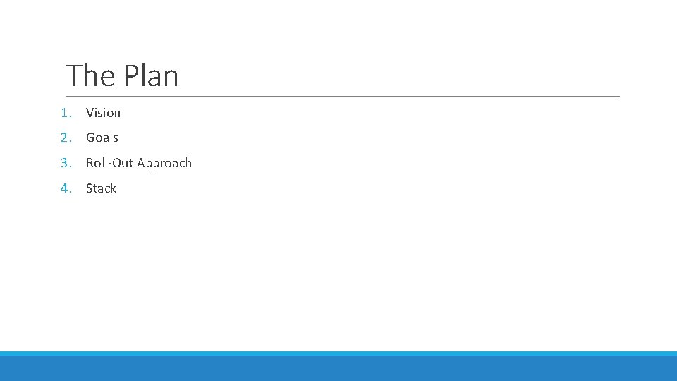 The Plan 1. Vision 2. Goals 3. Roll-Out Approach 4. Stack 