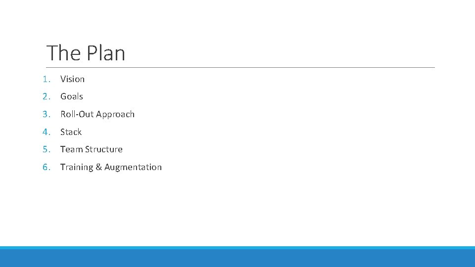The Plan 1. Vision 2. Goals 3. Roll-Out Approach 4. Stack 5. Team Structure