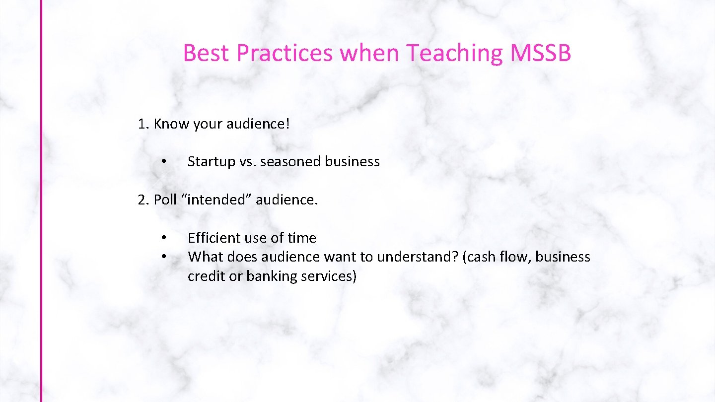 Best Practices when Teaching MSSB 1. Know your audience! • Startup vs. seasoned business