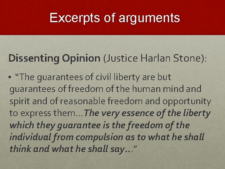 Excerpts of arguments Dissenting Opinion (Justice Harlan Stone): • “The guarantees of civil liberty