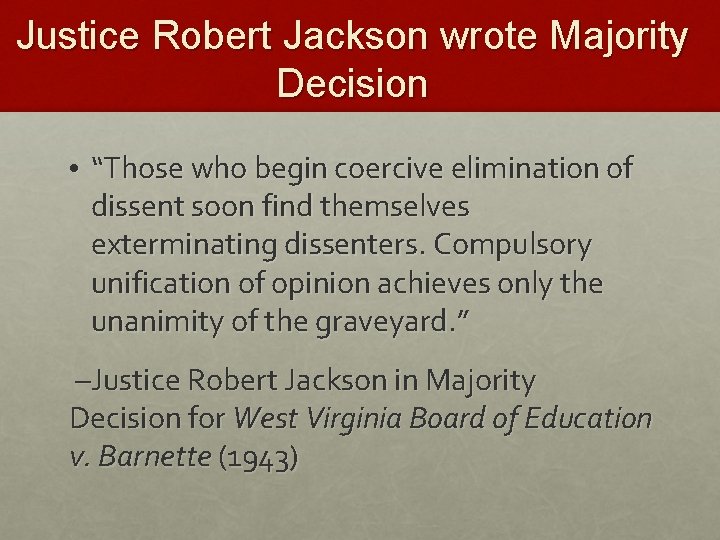 Justice Robert Jackson wrote Majority Decision • “Those who begin coercive elimination of dissent
