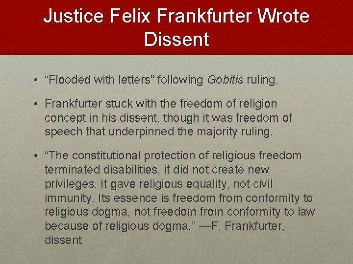 Justice Felix Frankfurter Wrote Dissent • “Flooded with letters” following Gobitis ruling. • Frankfurter