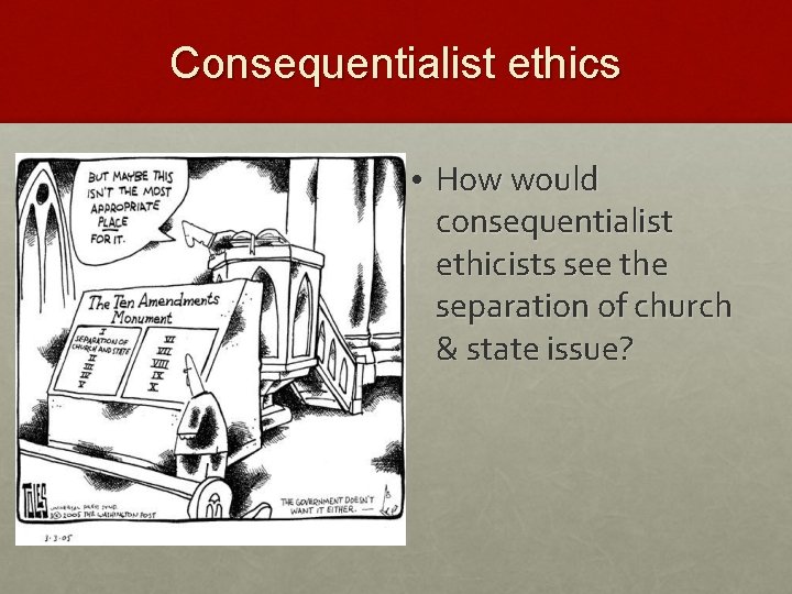 Consequentialist ethics • How would consequentialist ethicists see the separation of church & state