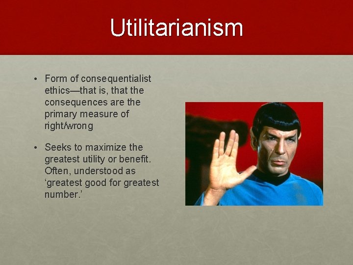 Utilitarianism • Form of consequentialist ethics—that is, that the consequences are the primary measure