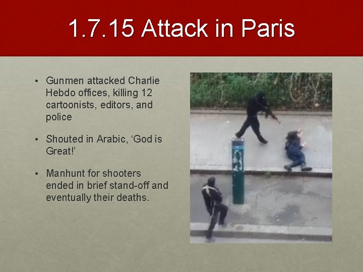 1. 7. 15 Attack in Paris • Gunmen attacked Charlie Hebdo offices, killing 12