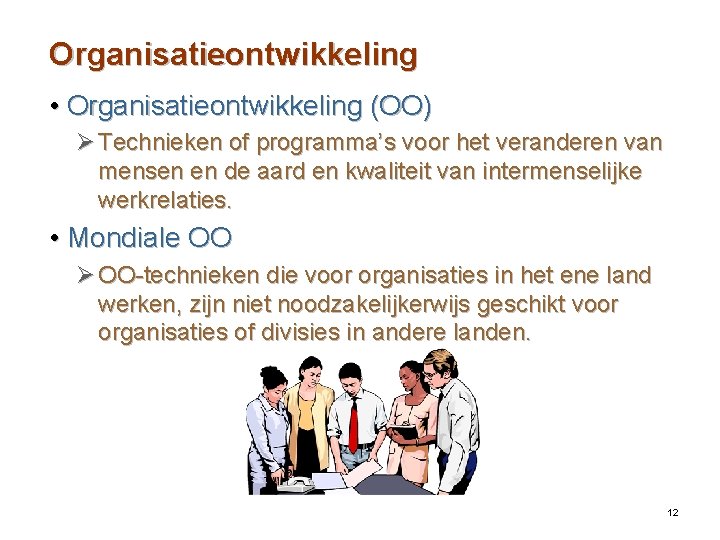 Organisatieontwikkeling • Organisatieontwikkeling (OO) Ø Technieken of programma’s voor het veranderen van mensen en