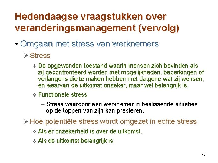 Hedendaagse vraagstukken over veranderingsmanagement (vervolg) • Omgaan met stress van werknemers Ø Stress v