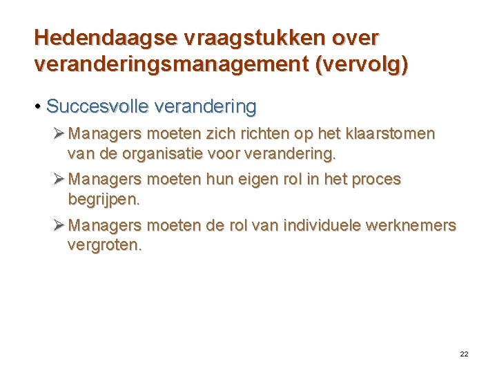 Hedendaagse vraagstukken over veranderingsmanagement (vervolg) • Succesvolle verandering Ø Managers moeten zich richten op