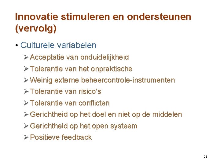 Innovatie stimuleren en ondersteunen (vervolg) • Culturele variabelen Ø Acceptatie van onduidelijkheid Ø Tolerantie