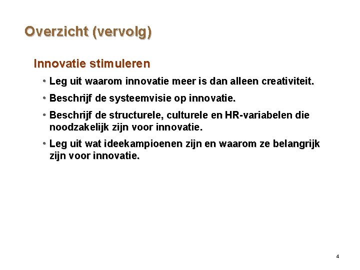 Overzicht (vervolg) Innovatie stimuleren • Leg uit waarom innovatie meer is dan alleen creativiteit.