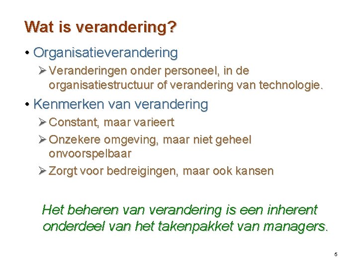 Wat is verandering? • Organisatieverandering Ø Veranderingen onder personeel, in de organisatiestructuur of verandering