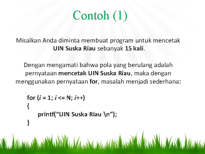 Contoh (1) Misalkan Anda diminta membuat program untuk mencetak UIN Suska Riau sebanyak 15