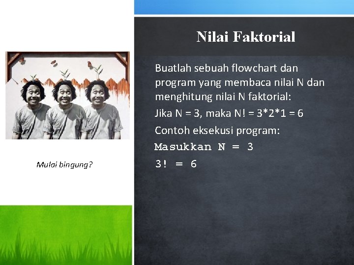 Nilai Faktorial Mulai bingung? Buatlah sebuah flowchart dan program yang membaca nilai N dan