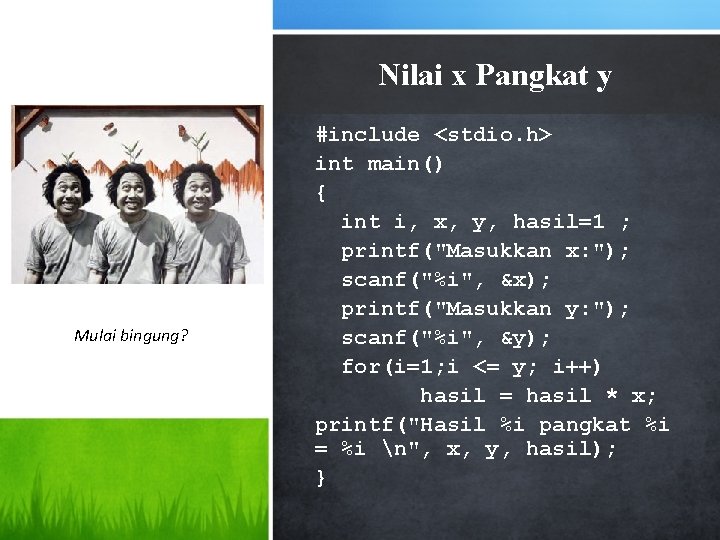 Nilai x Pangkat y Mulai bingung? #include <stdio. h> int main() { int i,
