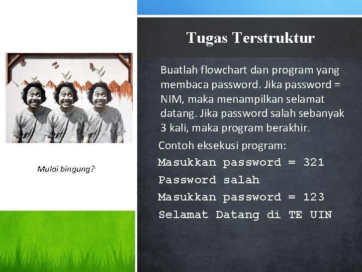 Tugas Terstruktur Mulai bingung? Buatlah flowchart dan program yang membaca password. Jika password =