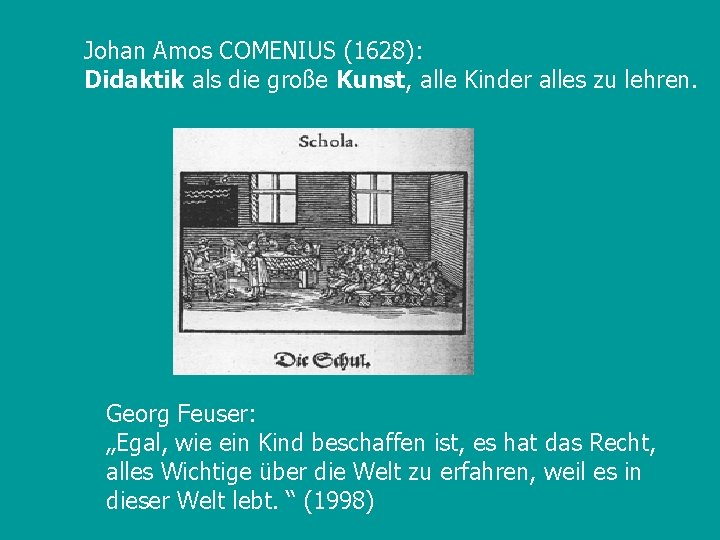 Johan Amos COMENIUS (1628): Didaktik als die große Kunst, alle Kinder alles zu lehren.