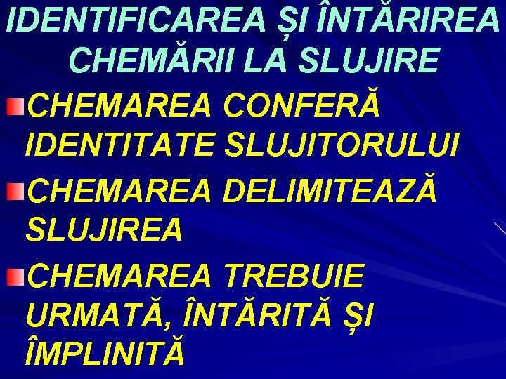 IDENTIFICAREA ȘI ÎNTĂRIREA CHEMĂRII LA SLUJIRE CHEMAREA CONFERĂ IDENTITATE SLUJITORULUI CHEMAREA DELIMITEAZĂ SLUJIREA CHEMAREA