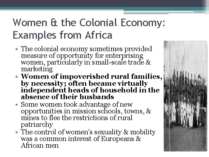 Women & the Colonial Economy: Examples from Africa • The colonial economy sometimes provided