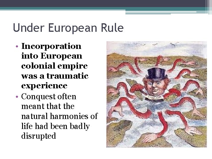 Under European Rule • Incorporation into European colonial empire was a traumatic experience •