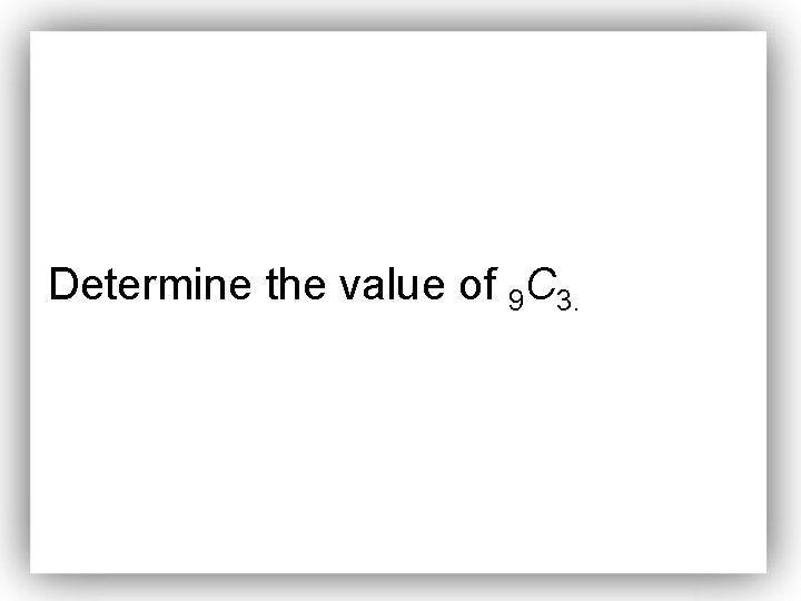 Determine the value of 9 C 3. 