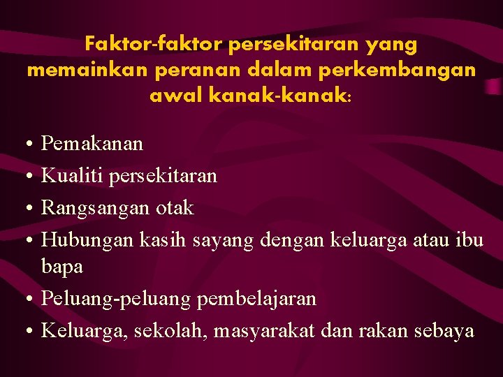 Faktor-faktor persekitaran yang memainkan peranan dalam perkembangan awal kanak-kanak: • • Pemakanan Kualiti persekitaran