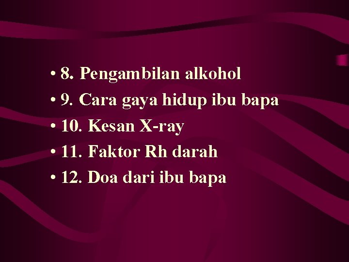  • 8. Pengambilan alkohol • 9. Cara gaya hidup ibu bapa • 10.