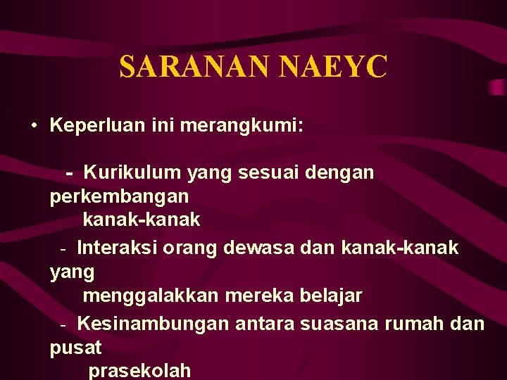 SARANAN NAEYC • Keperluan ini merangkumi: - Kurikulum yang sesuai dengan perkembangan kanak-kanak -