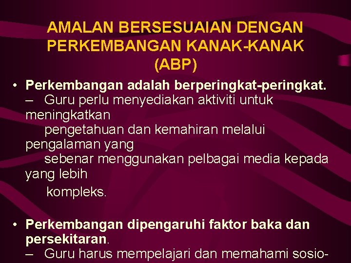 AMALAN BERSESUAIAN DENGAN PERKEMBANGAN KANAK-KANAK (ABP) • Perkembangan adalah berperingkat-peringkat. – Guru perlu menyediakan